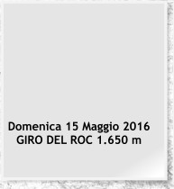 Domenica 15 Maggio 2016  GIRO DEL ROC 1.650 m