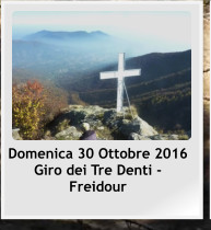 Domenica 30 Ottobre 2016 Giro dei Tre Denti - Freidour