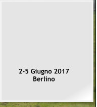 2-5 Giugno 2017 Berlino