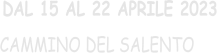 DAL 15 AL 22 APRILE 2023 CAMMINO DEL SALENTO